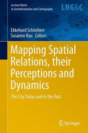 Mapping Spatial Relations, Their Perceptions and Dynamics: The City Today and in the Past de Susanne Rau