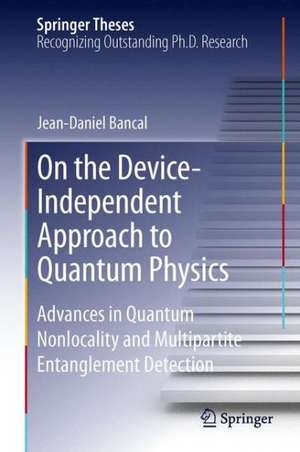 On the Device-Independent Approach to Quantum Physics: Advances in Quantum Nonlocality and Multipartite Entanglement Detection de Jean-Daniel Bancal