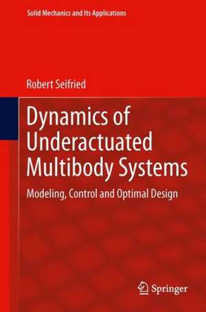 Dynamics of Underactuated Multibody Systems: Modeling, Control and Optimal Design de Robert Seifried