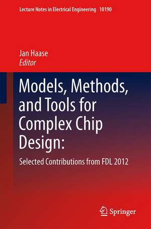 Models, Methods, and Tools for Complex Chip Design: Selected Contributions from FDL 2012 de Jan Haase