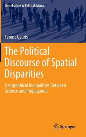 The Political Discourse of Spatial Disparities: Geographical Inequalities Between Science and Propaganda de Ferenc Gyuris