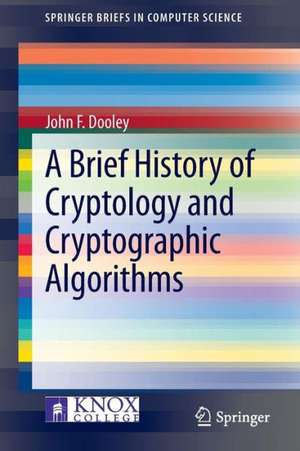 A Brief History of Cryptology and Cryptographic Algorithms de John F. Dooley