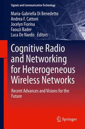 Cognitive Radio and Networking for Heterogeneous Wireless Networks: Recent Advances and Visions for the Future de Maria-Gabriella Di Benedetto