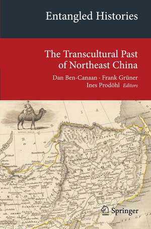 Entangled Histories: The Transcultural Past of Northeast China de Dan Ben-Canaan