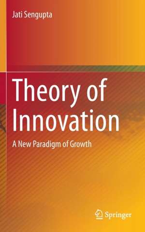 Theory of Innovation: A New Paradigm of Growth de Jati Sengupta