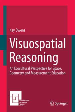 Visuospatial Reasoning: An Ecocultural Perspective for Space, Geometry and Measurement Education de Kay Owens