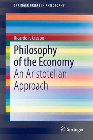 Philosophy of the Economy: An Aristotelian Approach de Ricardo F. Crespo