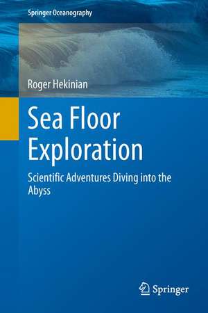 Sea Floor Exploration: Scientific Adventures Diving into the Abyss de Roger Hekinian