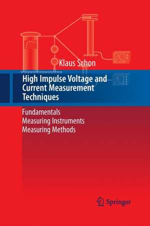 High Impulse Voltage and Current Measurement Techniques: Fundamentals – Measuring Instruments – Measuring Methods de Klaus Schon