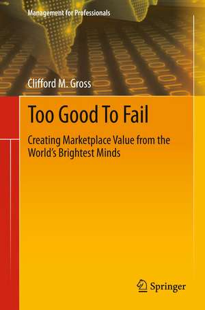 Too Good To Fail: Creating Marketplace Value from the World’s Brightest Minds de Clifford M. Gross