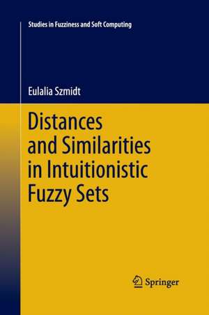 Distances and Similarities in Intuitionistic Fuzzy Sets de Eulalia Szmidt