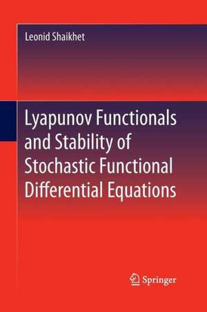 Lyapunov Functionals and Stability of Stochastic Functional Differential Equations de Leonid Shaikhet