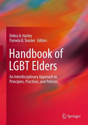 Handbook of LGBT Elders: An Interdisciplinary Approach to Principles, Practices, and Policies de Debra A. Harley