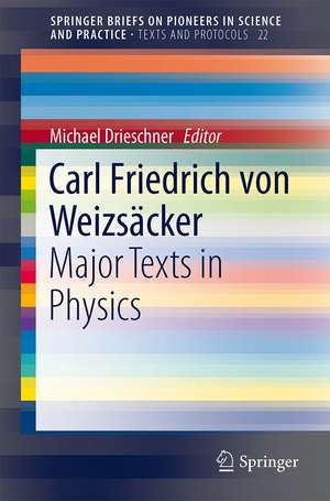 Carl Friedrich von Weizsäcker: Major Texts in Physics de Michael Drieschner