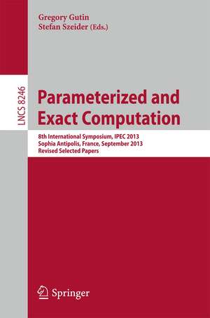 Parameterized and Exact Computation: 8th International Symposium, IPEC 2013, Sophia Antipolis, France, September 4-6, 2013, Revised Selected Papers de Gregory Gutin