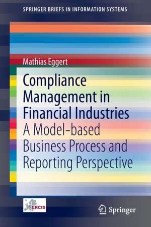 Compliance Management in Financial Industries: A Model-based Business Process and Reporting Perspective de Mathias Eggert