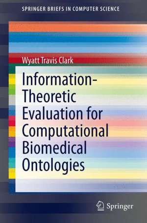 Information-Theoretic Evaluation for Computational Biomedical Ontologies de Wyatt Travis Clark