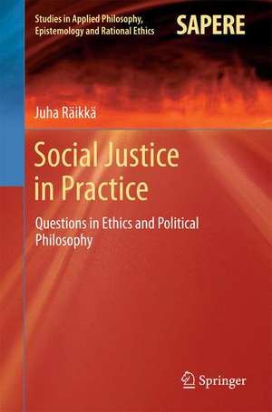 Social Justice in Practice: Questions in Ethics and Political Philosophy de Juha Räikkä