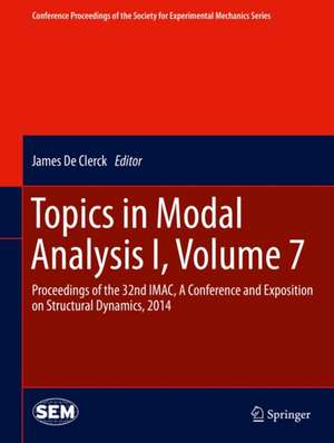 Topics in Modal Analysis I, Volume 7: Proceedings of the 32nd IMAC, A Conference and Exposition on Structural Dynamics, 2014 de James De Clerck