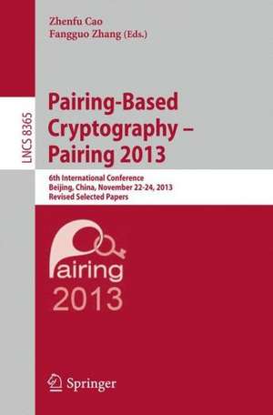 Pairing-Based Cryptography -- Pairing 2013: 6th International Conference, Beijing, China, November 22-24, 2013, Revised Selected Papers de Zhenfu Cao