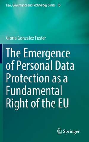 The Emergence of Personal Data Protection as a Fundamental Right of the EU de Gloria González Fuster