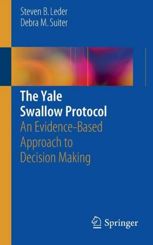 The Yale Swallow Protocol: An Evidence-Based Approach to Decision Making de Steven B. Leder