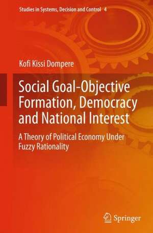 Social Goal-Objective Formation, Democracy and National Interest: A Theory of Political Economy Under Fuzzy Rationality de Kofi Kissi Dompere