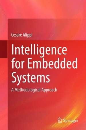 Intelligence for Embedded Systems: A Methodological Approach de Cesare Alippi