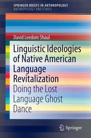 Linguistic Ideologies of Native American Language Revitalization: Doing the Lost Language Ghost Dance de David Leedom Shaul