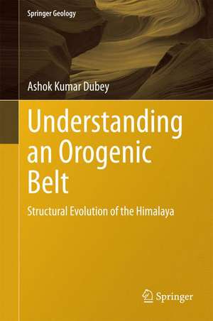 Understanding an Orogenic Belt: Structural Evolution of the Himalaya de Ashok Kumar Dubey