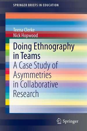 Doing Ethnography in Teams: A Case Study of Asymmetries in Collaborative Research de Teena Clerke