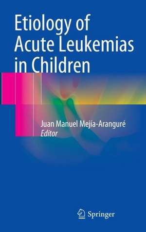 Etiology of Acute Leukemias in Children de Juan Manuel Mejía-Aranguré