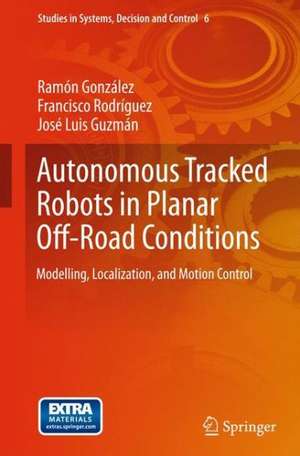 Autonomous Tracked Robots in Planar Off-Road Conditions: Modelling, Localization, and Motion Control de Ramón González