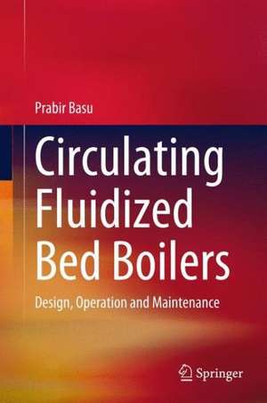 Circulating Fluidized Bed Boilers: Design, Operation and Maintenance de Prabir Basu