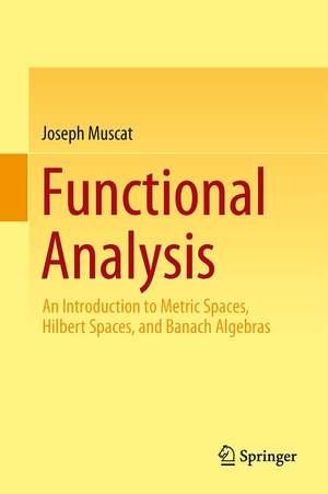 Functional Analysis: An Introduction to Metric Spaces, Hilbert Spaces, and Banach Algebras de Joseph Muscat