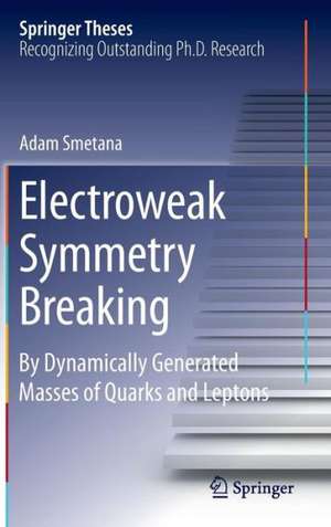 Electroweak Symmetry Breaking: By Dynamically Generated Masses of Quarks and Leptons de Mgr.Adam Smetana