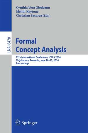 Formal Concept Analysis: 12th International Conference, ICFCA 2014, Cluj-Napoca, Romania , June 10-13, 2014. Proceedings de Cynthia Vera Glodeanu