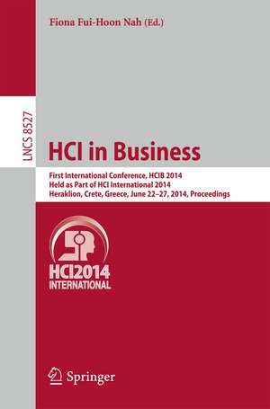 HCI in Business: First International Conference, HCIB 2014, Held as Part of HCI International 2014, Heraklion, Crete, Greece, June 22-27, 2014, Proceedings de Fiona Fui-Hoon Nah