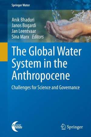 The Global Water System in the Anthropocene: Challenges for Science and Governance de Anik Bhaduri