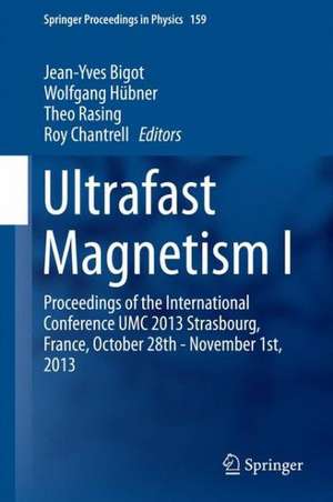 Ultrafast Magnetism I: Proceedings of the International Conference UMC 2013 Strasbourg, France, October 28th - November 1st, 2013 de Jean-Yves Bigot