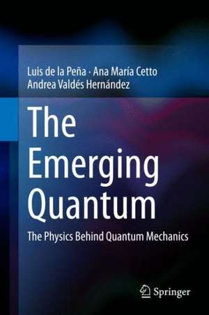 The Emerging Quantum: The Physics Behind Quantum Mechanics de Luis de la Peña