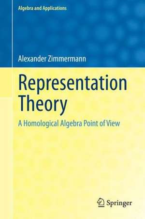 Representation Theory: A Homological Algebra Point of View de Alexander Zimmermann