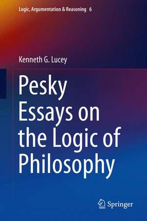 Pesky Essays on the Logic of Philosophy de Kenneth G. Lucey