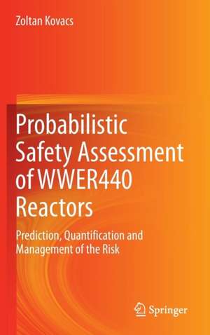 Probabilistic Safety Assessment of WWER440 Reactors: Prediction, Quantification and Management of the Risk de Zoltan Kovacs