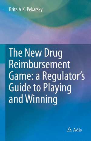 The New Drug Reimbursement Game: A Regulator’s Guide to Playing and Winning de Brita A.K. Pekarsky