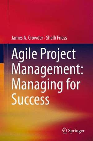 Agile Project Management: Managing for Success de James A. Crowder