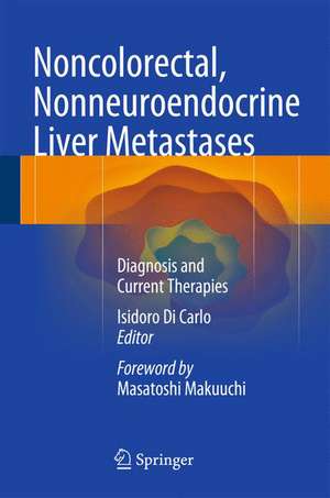 Noncolorectal, Nonneuroendocrine Liver Metastases: Diagnosis and Current Therapies de Isidoro Di Carlo