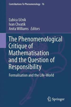 The Phenomenological Critique of Mathematisation and the Question of Responsibility: Formalisation and the Life-World de Ľubica Učník