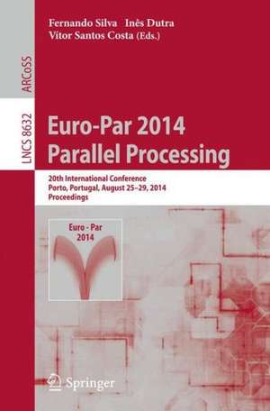 Euro-Par 2014: Parallel Processing: 20th International Conference, Porto, Portugal, August 25-29, 2014, Proceedings de Fernando Silva