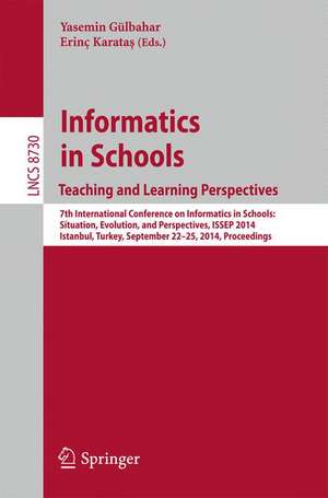 Informatics in SchoolsTeaching and Learning Perspectives: 7th International Conference on Informatics in Schools: Situation, Evolution, and Perspectives, ISSEP 2014, Istanbul, Turkey, September 22-25, 2014. Proceedings de Yasemin Gülbahar